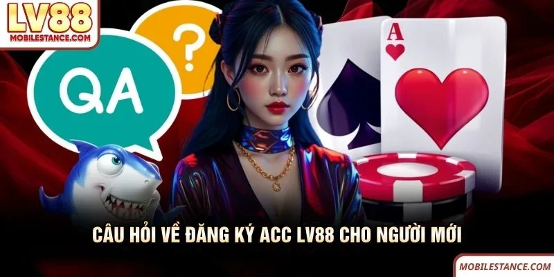 Đăng Ký LV88 Siêu Dễ Dàng Nhận Ngay Ưu Đãi Hấp Dẫn 5 Câu hỏi về đăng ký acc LV88 cho người mới