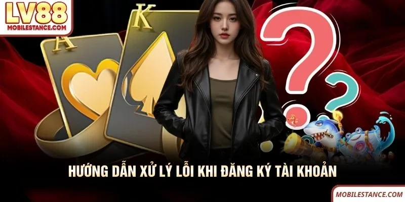 Câu Hỏi Thường Gặp LV88 - Cẩm Nang Giải Đáp Toàn Diện 2 Hướng dẫn xử lý lỗi khi đăng ký tài khoản LV88