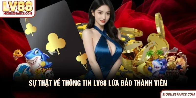 LV88 Lừa Đảo - Sự Thật Đằng Sau Tin Đồn Thất Thiệt Hiện Nay 4 Sự thật về thông tin LV88 lừa đảo thành viên